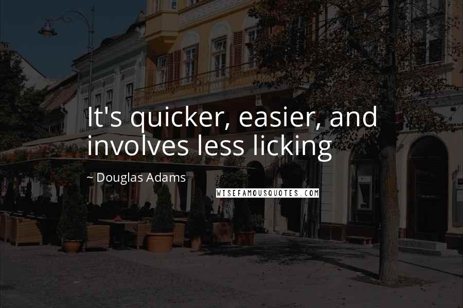 Douglas Adams Quotes: It's quicker, easier, and involves less licking