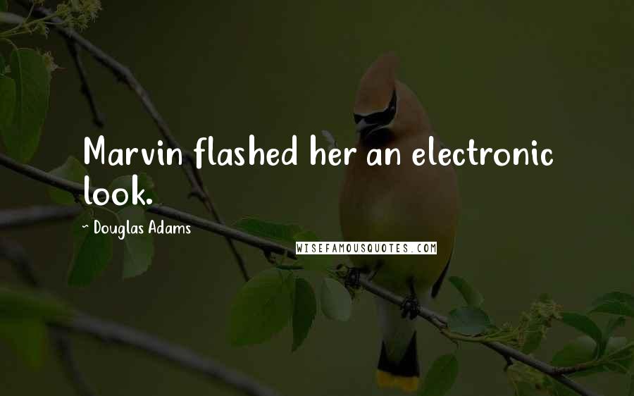Douglas Adams Quotes: Marvin flashed her an electronic look.