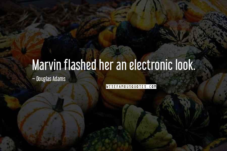 Douglas Adams Quotes: Marvin flashed her an electronic look.