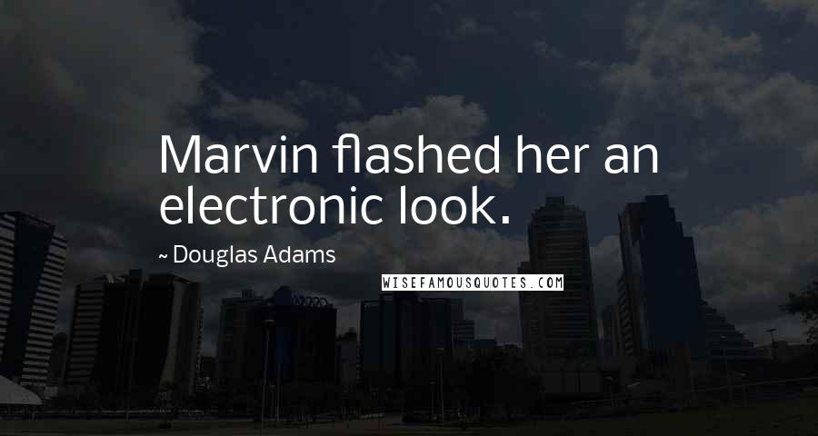 Douglas Adams Quotes: Marvin flashed her an electronic look.