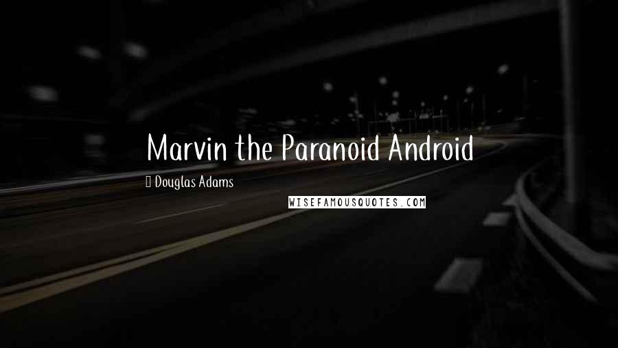 Douglas Adams Quotes: Marvin the Paranoid Android