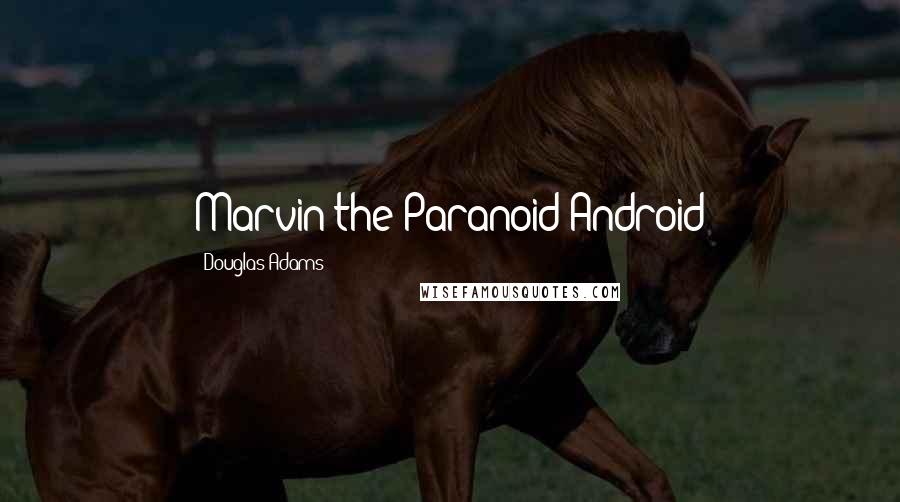 Douglas Adams Quotes: Marvin the Paranoid Android