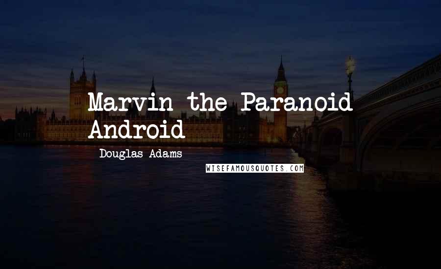 Douglas Adams Quotes: Marvin the Paranoid Android