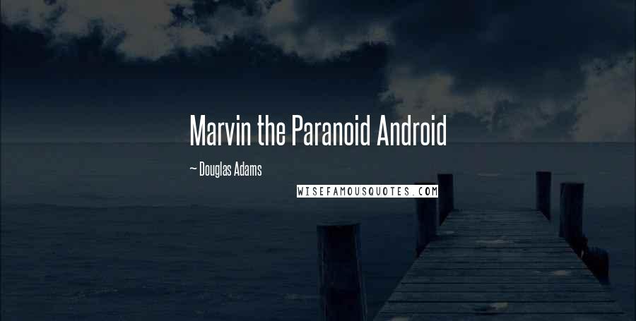 Douglas Adams Quotes: Marvin the Paranoid Android
