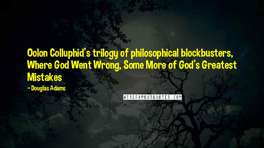 Douglas Adams Quotes: Oolon Colluphid's trilogy of philosophical blockbusters, Where God Went Wrong, Some More of God's Greatest Mistakes