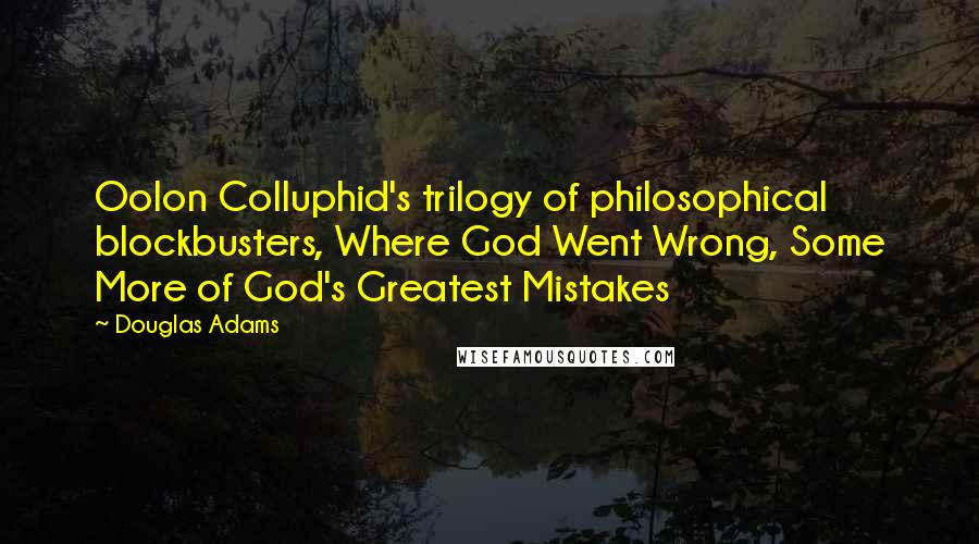 Douglas Adams Quotes: Oolon Colluphid's trilogy of philosophical blockbusters, Where God Went Wrong, Some More of God's Greatest Mistakes