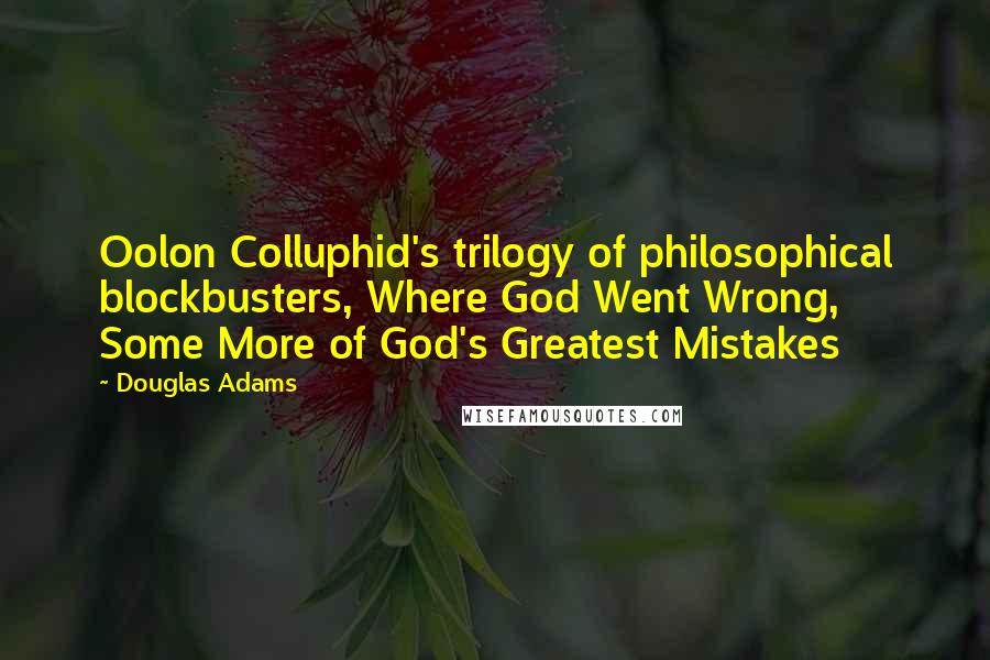 Douglas Adams Quotes: Oolon Colluphid's trilogy of philosophical blockbusters, Where God Went Wrong, Some More of God's Greatest Mistakes