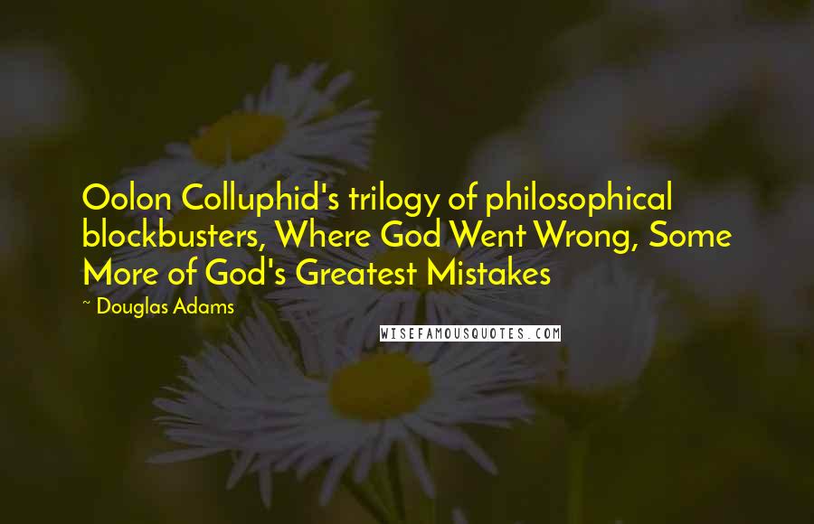 Douglas Adams Quotes: Oolon Colluphid's trilogy of philosophical blockbusters, Where God Went Wrong, Some More of God's Greatest Mistakes