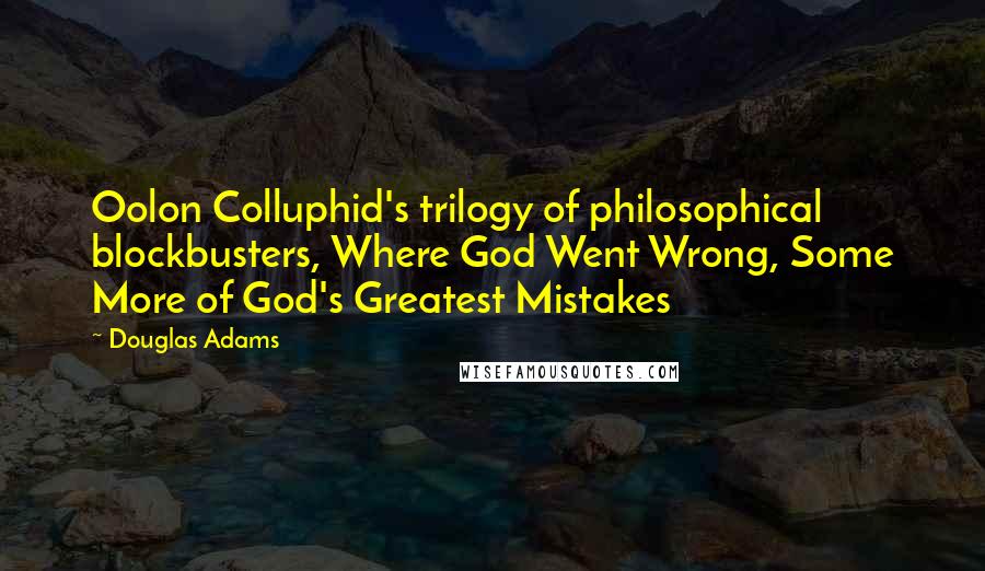 Douglas Adams Quotes: Oolon Colluphid's trilogy of philosophical blockbusters, Where God Went Wrong, Some More of God's Greatest Mistakes