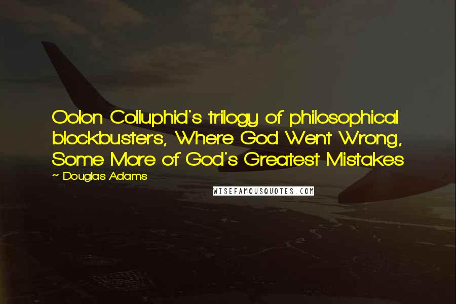 Douglas Adams Quotes: Oolon Colluphid's trilogy of philosophical blockbusters, Where God Went Wrong, Some More of God's Greatest Mistakes