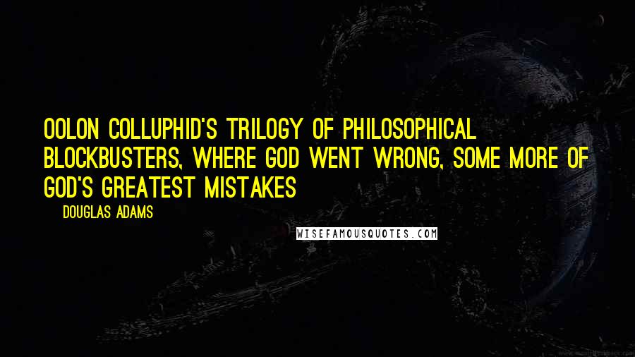 Douglas Adams Quotes: Oolon Colluphid's trilogy of philosophical blockbusters, Where God Went Wrong, Some More of God's Greatest Mistakes
