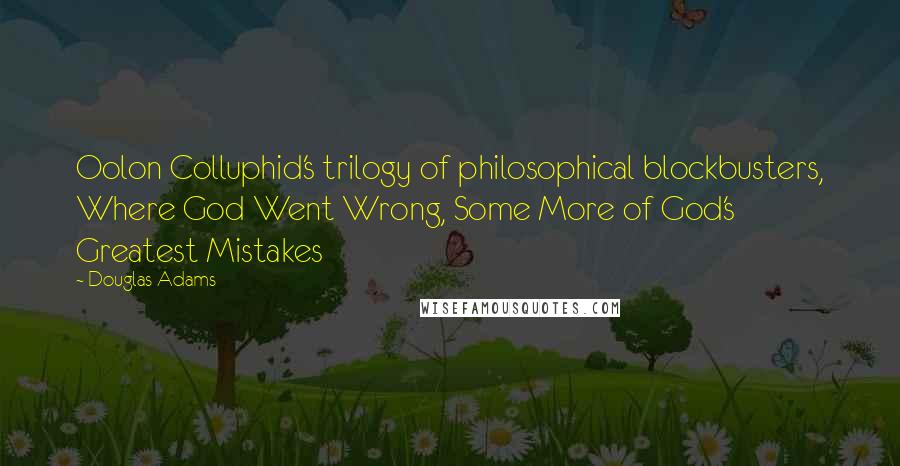 Douglas Adams Quotes: Oolon Colluphid's trilogy of philosophical blockbusters, Where God Went Wrong, Some More of God's Greatest Mistakes