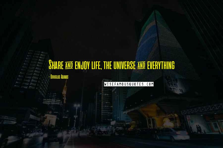 Douglas Adams Quotes: Share & enjoy life, the universe & everything