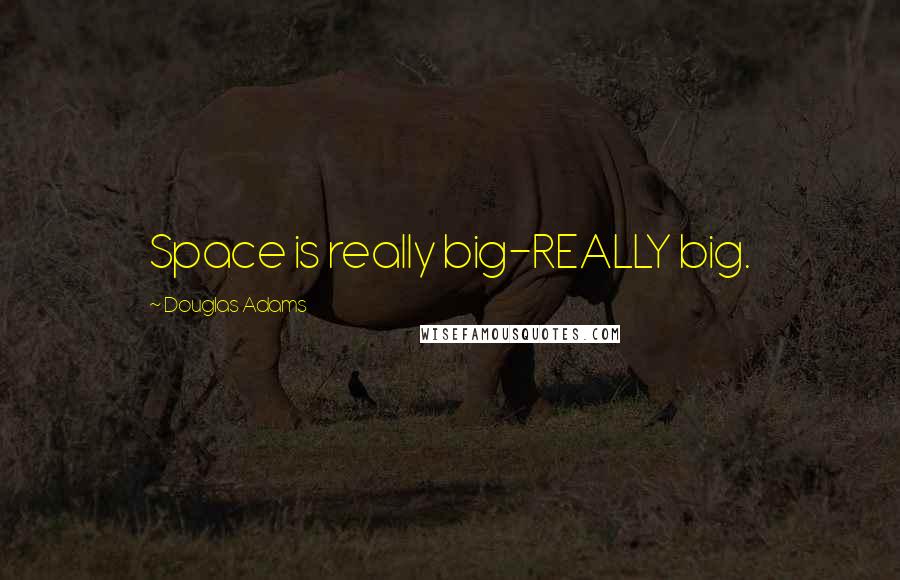 Douglas Adams Quotes: Space is really big-REALLY big.