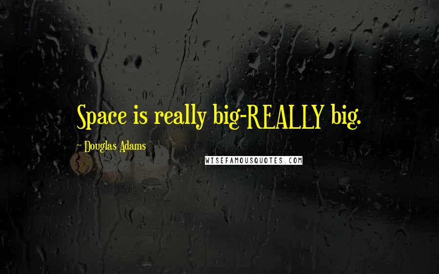 Douglas Adams Quotes: Space is really big-REALLY big.