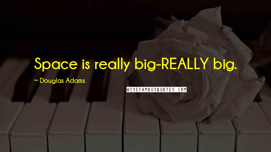 Douglas Adams Quotes: Space is really big-REALLY big.