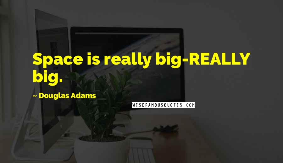 Douglas Adams Quotes: Space is really big-REALLY big.