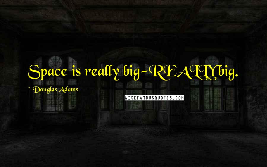 Douglas Adams Quotes: Space is really big-REALLY big.