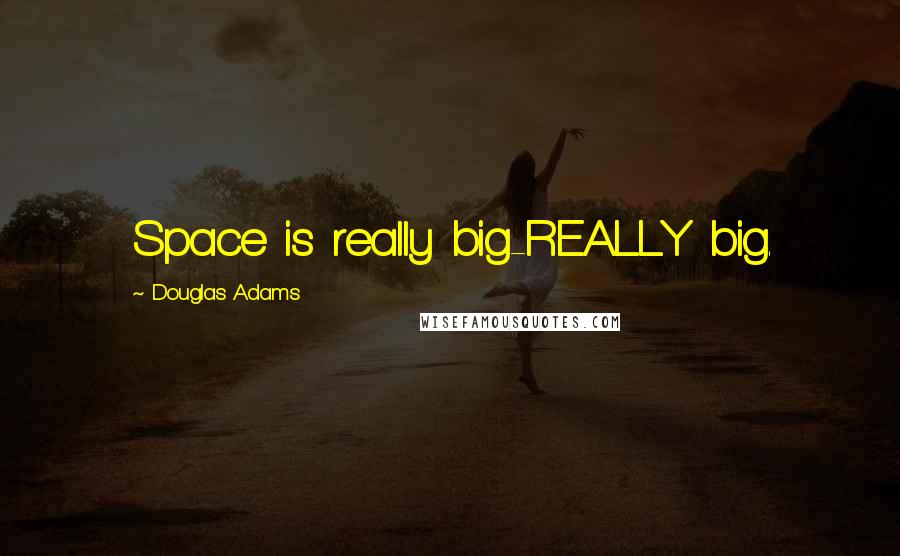 Douglas Adams Quotes: Space is really big-REALLY big.