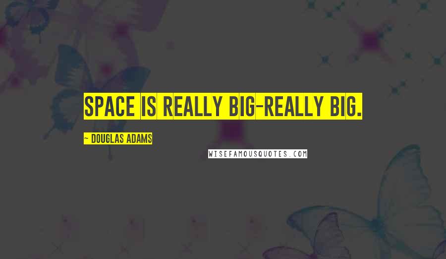 Douglas Adams Quotes: Space is really big-REALLY big.