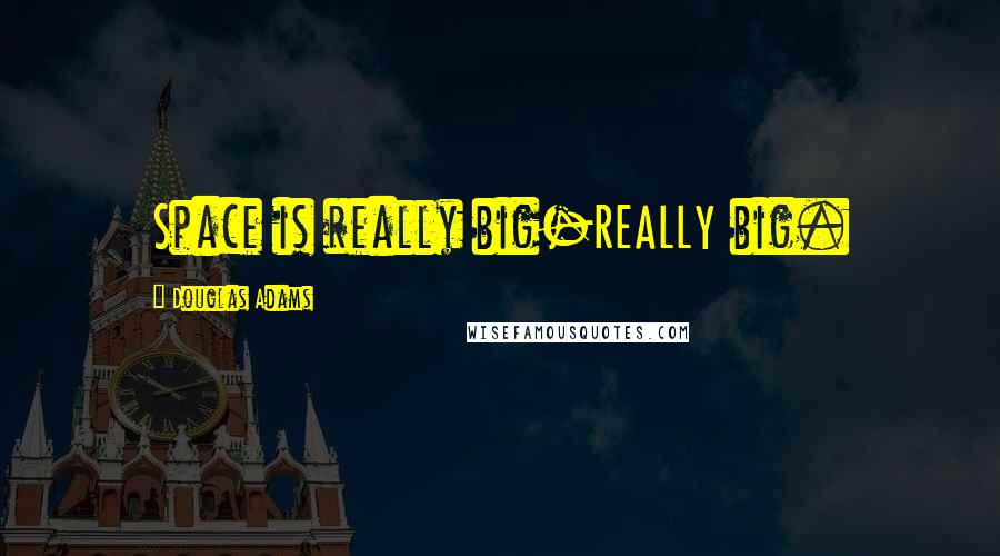 Douglas Adams Quotes: Space is really big-REALLY big.
