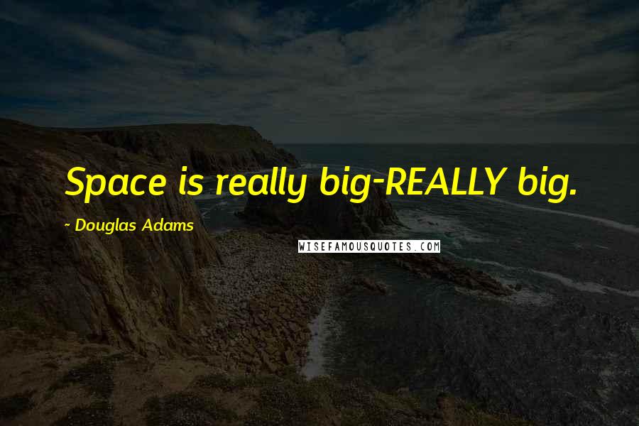 Douglas Adams Quotes: Space is really big-REALLY big.