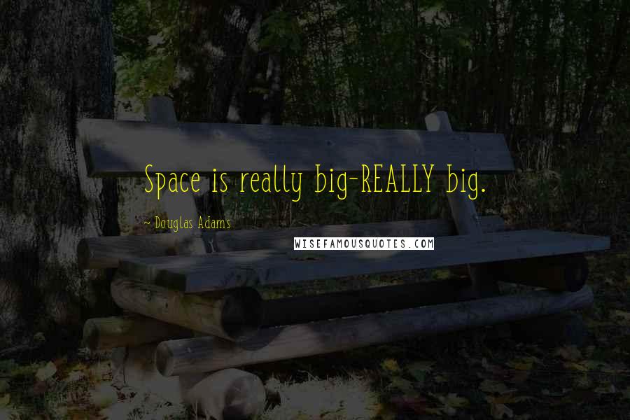 Douglas Adams Quotes: Space is really big-REALLY big.