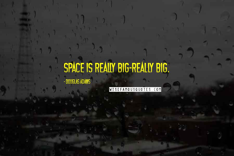 Douglas Adams Quotes: Space is really big-REALLY big.