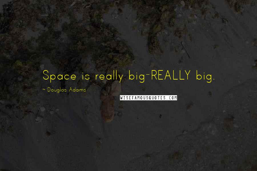 Douglas Adams Quotes: Space is really big-REALLY big.