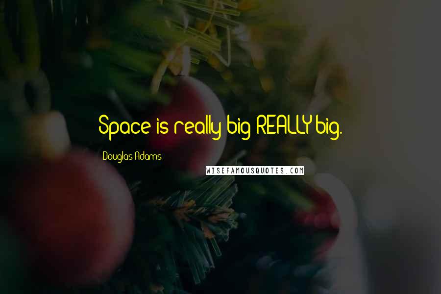 Douglas Adams Quotes: Space is really big-REALLY big.