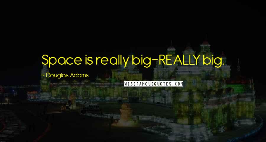 Douglas Adams Quotes: Space is really big-REALLY big.
