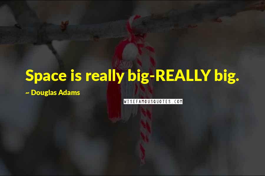 Douglas Adams Quotes: Space is really big-REALLY big.