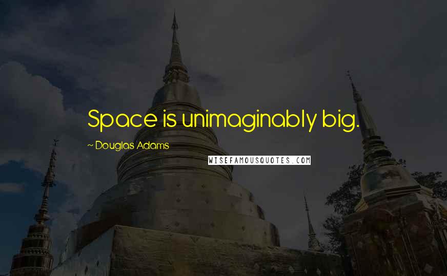 Douglas Adams Quotes: Space is unimaginably big.