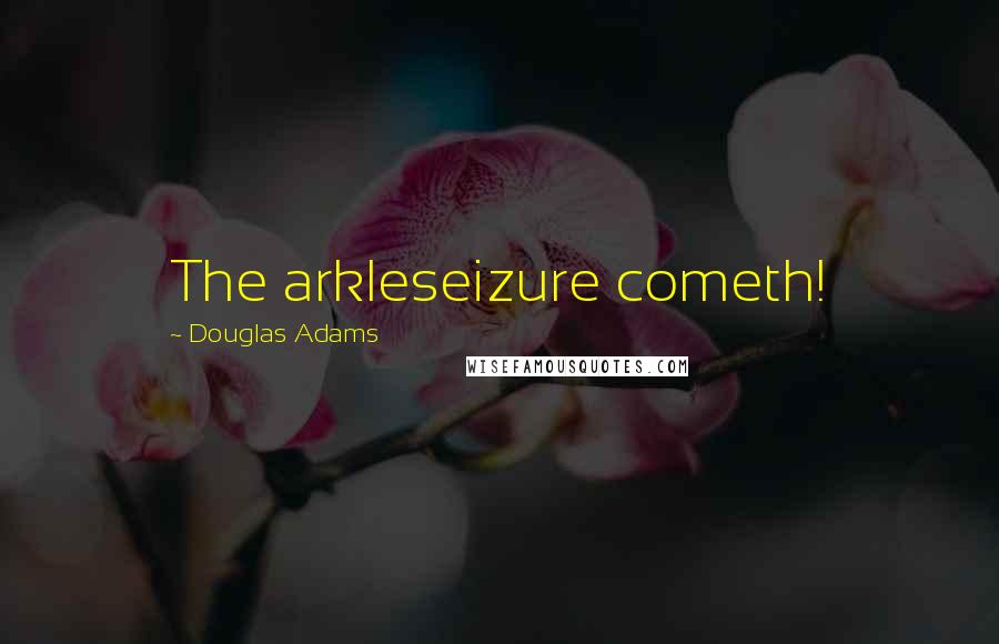 Douglas Adams Quotes: The arkleseizure cometh!