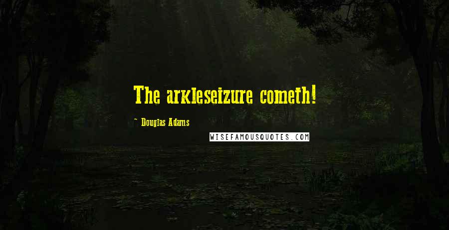 Douglas Adams Quotes: The arkleseizure cometh!