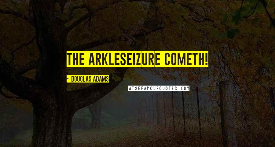 Douglas Adams Quotes: The arkleseizure cometh!