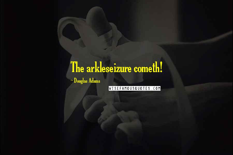 Douglas Adams Quotes: The arkleseizure cometh!