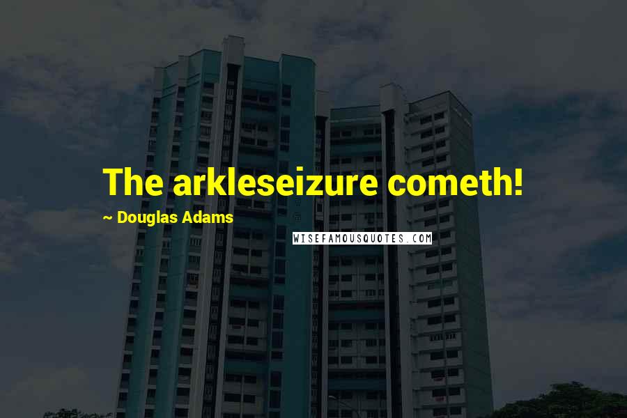 Douglas Adams Quotes: The arkleseizure cometh!