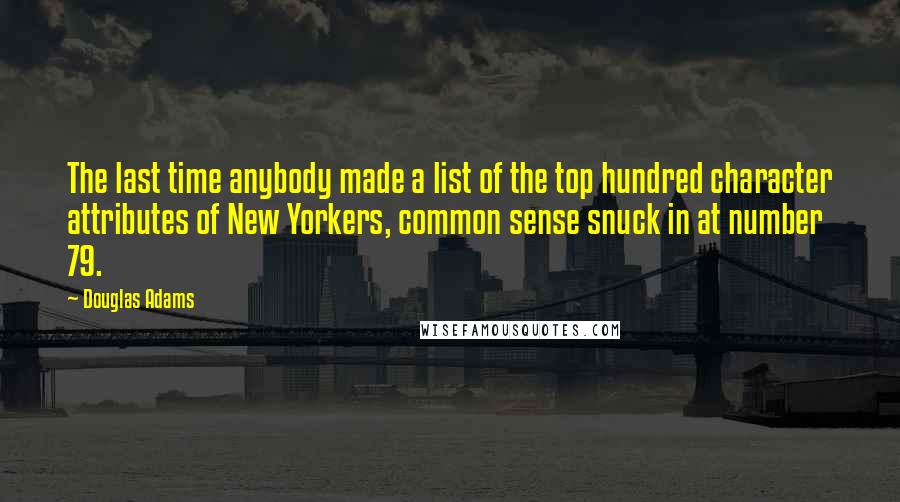 Douglas Adams Quotes: The last time anybody made a list of the top hundred character attributes of New Yorkers, common sense snuck in at number 79.