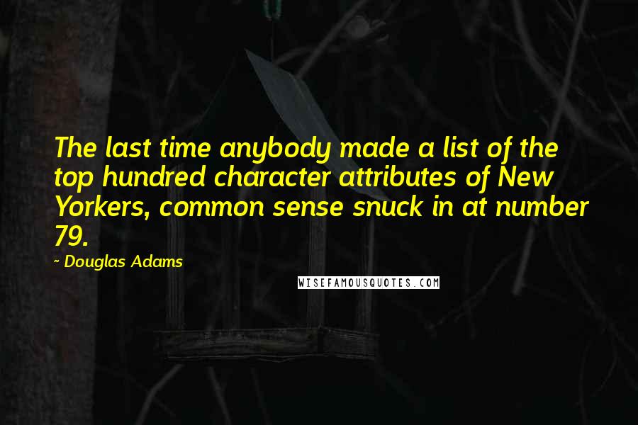 Douglas Adams Quotes: The last time anybody made a list of the top hundred character attributes of New Yorkers, common sense snuck in at number 79.