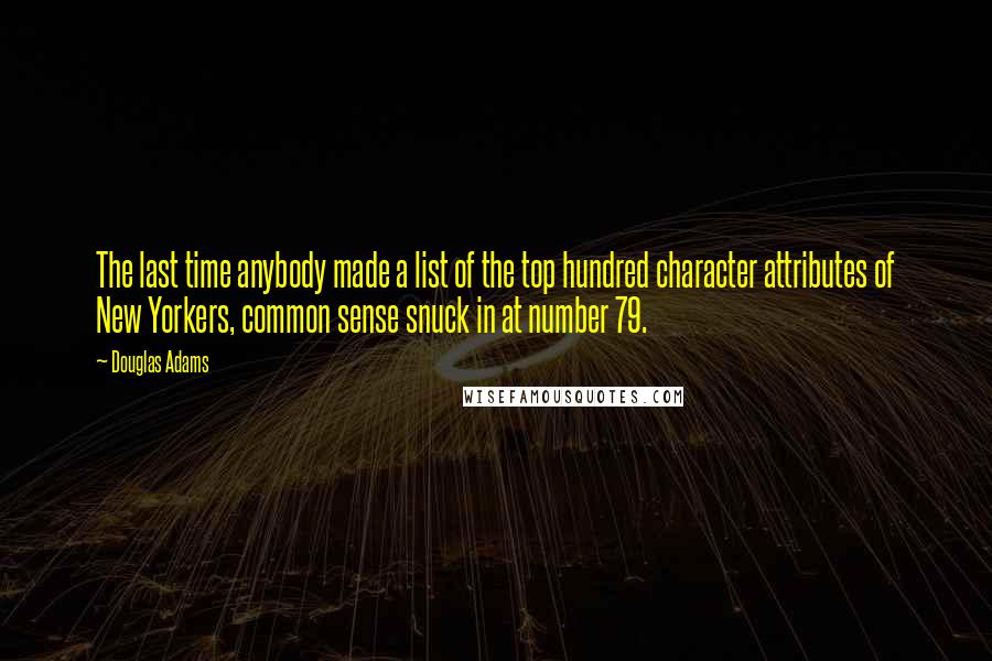 Douglas Adams Quotes: The last time anybody made a list of the top hundred character attributes of New Yorkers, common sense snuck in at number 79.