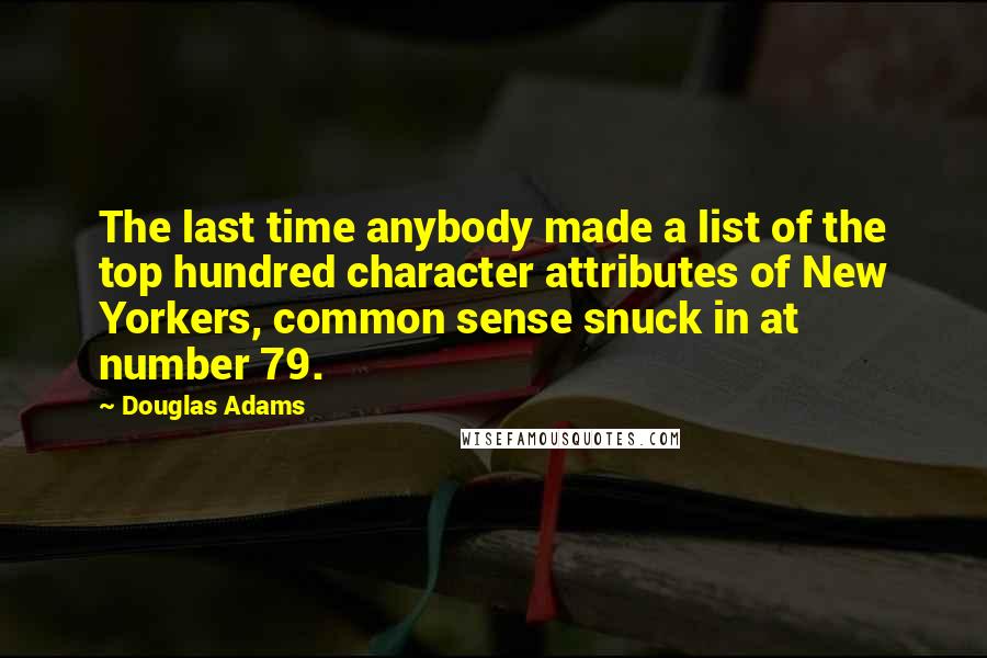 Douglas Adams Quotes: The last time anybody made a list of the top hundred character attributes of New Yorkers, common sense snuck in at number 79.