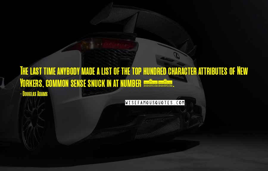 Douglas Adams Quotes: The last time anybody made a list of the top hundred character attributes of New Yorkers, common sense snuck in at number 79.