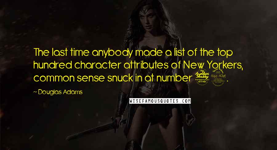 Douglas Adams Quotes: The last time anybody made a list of the top hundred character attributes of New Yorkers, common sense snuck in at number 79.