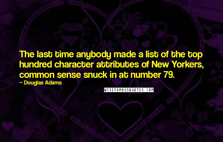 Douglas Adams Quotes: The last time anybody made a list of the top hundred character attributes of New Yorkers, common sense snuck in at number 79.