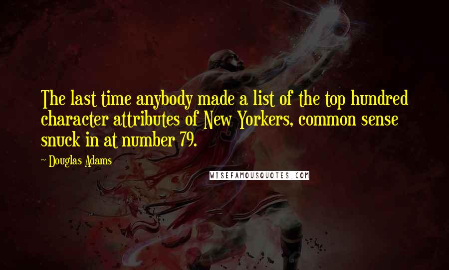 Douglas Adams Quotes: The last time anybody made a list of the top hundred character attributes of New Yorkers, common sense snuck in at number 79.