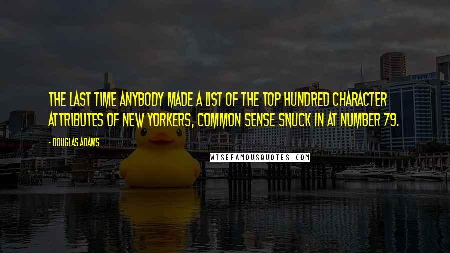 Douglas Adams Quotes: The last time anybody made a list of the top hundred character attributes of New Yorkers, common sense snuck in at number 79.