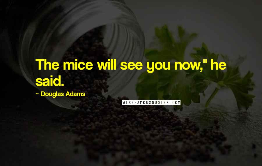 Douglas Adams Quotes: The mice will see you now," he said.