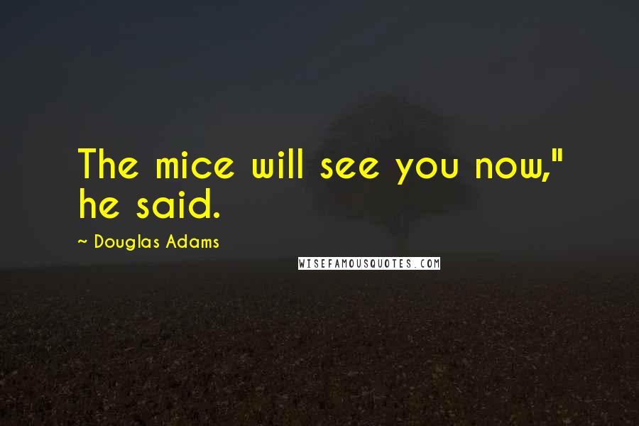 Douglas Adams Quotes: The mice will see you now," he said.