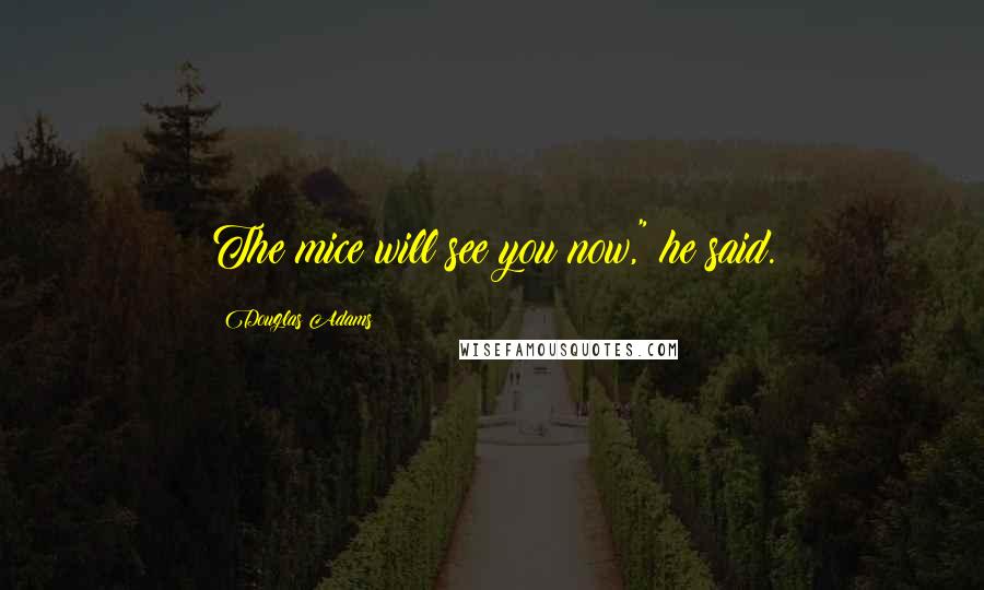 Douglas Adams Quotes: The mice will see you now," he said.